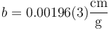 b = 0.00196(3)\frac{\mathrm{cm}}{\mathrm{g}}