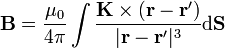 \mathbf{B}=\frac{\mu_0}{4\pi}\int \frac{\mathbf{K}\times(\mathbf{r}-\mathbf{r}')}{|\mathbf{r}-\mathbf{r}'|^3}\mathrm{d}\mathbf{S}