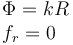 
\begin{array}{l}
  \Phi = kR \\
  f_r=0
\end{array}
