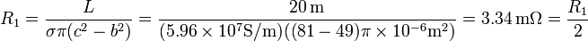 R_1 = \frac{L}{\sigma\pi (c^2-b^2)}=\frac{20\,\mathrm{m}}{(5.96\times 10^7\mathrm{S}/\mathrm{m})((81-49)\pi \times 10^{-6}\mathrm{m}^2)}=3.34\,\mathrm{m}\Omega=\frac{R_1}{2}