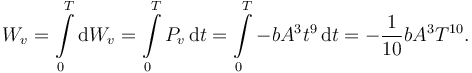 
W_v = \int\limits_0^T\mathrm{d}W_v =  \int\limits_0^T P_v\,\mathrm{d}t
=
\int\limits_0^T-b A^3t^9\,\mathrm{d}t
=
-\dfrac{1}{10}bA^3T^{10}.
