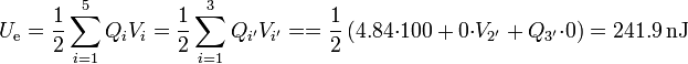 U_\mathrm{e} = \frac{1}{2}\sum_{i=1}^5 Q_i V_i =
\frac{1}{2}\sum_{i=1}^3 Q_{i'}V_{i'} =
=\frac{1}{2}\left(4.84{\cdot}100+0{\cdot}V_{2'}+Q_{3'}{\cdot}0\right)=241.9\,\mathrm{nJ}