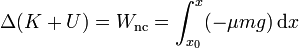 \Delta(K+U) = W_\mathrm{nc} = \int_{x_0}^x (-\mu mg)\,\mathrm{d}x