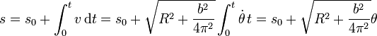 s = s_0 + \int_0^t v\,\mathrm{d}t = s_0 + \sqrt{R^2+\frac{b^2}{4\pi^2}}\int_0^t \dot{\theta}\,\mathrm{}t = s_0+\sqrt{R^2+\frac{b^2}{4\pi^2}}\theta