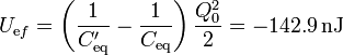 U_{\mathrm{e}f}=\left(\frac{1}{C'_\mathrm{eq}}-\frac{1}{C_\mathrm{eq}}\right)\frac{Q_0^2}{2}=-142.9\,\mathrm{nJ}
