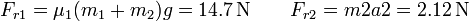 F_{r1} = \mu_1(m_1+m_2)g = 14.7\,\mathrm{N}\qquad F_{r2}=m2 a2 = 2.12\,\mathrm{N}