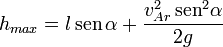 
h_{max} = l\,\mathrm{sen}\,\alpha + \dfrac{v_{Ar}^2\,\mathrm{sen}^2\alpha}{2g}
