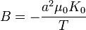 \displaystyle B=-\frac{a^2\mu_0K_0}{T}