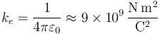 \displaystyle k_e=\frac{1}{4\pi\varepsilon_0}\approx 9\times 10^9\,\frac{\mathrm{N}\,\mathrm{m}^2}{\mathrm{C}^2}