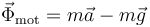 
\vec{\Phi}_{\mathrm{mot}} = m\vec{a} - m\vec{g}
