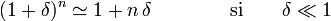 
(1+\delta)^n \simeq 1 + n\,\delta \qquad\qquad \mathrm{si} \qquad \delta\ll1
