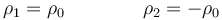 \rho_1 = \rho_0\qquad\qquad \rho_2 = -\rho_0