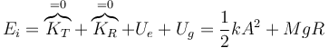 E_i = \overbrace{K_T}^{=0}+\overbrace{K_R}^{=0} + U_e + U_g = \frac{1}{2}kA^2+MgR