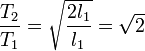 \frac{T_2}{T_1}=\sqrt{\frac{2l_1}{l_1}} = \sqrt{2}