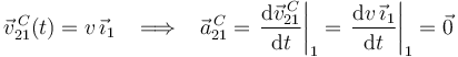 
\vec{v}^{\, C}_{21}(t)=v\,\vec{\imath}_1\,\,\,\,\,\Longrightarrow\,\,\,\,\,\vec{a}^{\, C}_{21}=\left.\frac{\mathrm{d}\vec{v}^{\, C}_{21}}{\mathrm{d}t}\right|_1=\left.\frac{\mathrm{d}v\,\vec{\imath}_1}{\mathrm{d}t}\right|_1=\vec{0}
