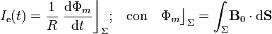 I_\mathrm{e}(t)=\frac{1}{R}\ \frac{\mathrm{d}\Phi_m}{\mathrm{d}t}\bigg\rfloor_\Sigma\mathrm{;}\quad\mbox{con}\quad\Phi_m\big\rfloor_\Sigma=\int_\Sigma\!\mathbf{B}_0\cdot\mathrm{d}\mathbf{S}