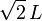 \sqrt{2}\!\ L