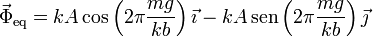 \vec{\Phi}_{\mathrm{eq}} = kA\,\mathrm{cos}\left(2\pi\frac{mg}{kb}\right)\vec{\imath}-kA\,\mathrm{sen}\left(2\pi\frac{mg}{kb}\right)\vec{\jmath}