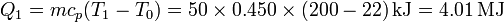 Q_1 =m c_p(T_1-T_0) = 50\times 0.450\times(200-22)\,\mathrm{kJ}=4.01\,\mathrm{MJ}