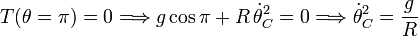 
T(\theta=\pi)=0 \Longrightarrow g\cos\pi + R\,\dot{\theta}_C^2=0
\Longrightarrow
\dot{\theta}_C^2 = \dfrac{g}{R}
