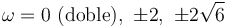 \omega = 0\ (\mathrm{doble}),\ \pm 2,\ \pm 2\sqrt{6}