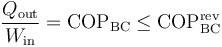 \frac{Q_\mathrm{out}}{W_\mathrm{in}}=\mathrm{COP}_\mathrm{BC}\leq \mathrm{COP}_\mathrm{BC}^\mathrm{rev}