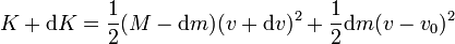 K + \mathrm{d}K = \frac{1}{2}(M-\mathrm{d}m)(v+\mathrm{d}v)^2+\frac{1}{2}\mathrm{d}m(v-v_0)^2