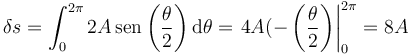 \delta s=\int_0^{2\pi}2A\,\mathrm{sen}\left(\frac{\theta}{2}\right)\mathrm{d}\theta = \left.4A(-\left(\frac{\theta}{2}\right)\right|_0^{2\pi} =8A