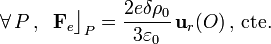 \forall\, P\,\mathrm{,}\,\;\;\mathbf{F}_e\big\rfloor_{P}=\frac{2e\delta\rho_0}{3\varepsilon_0}\!\ \mathbf{u}_r(O)\,\mathrm{,}\,\,\mathrm{cte.}