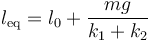 l_\mathrm{eq} = l_0+\frac{mg}{k_1+k_2}