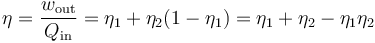 \eta=\frac{w_\mathrm{out}}{Q_\mathrm{in}}=\eta_1+\eta_2(1-\eta_1)=\eta_1+\eta_2-\eta_1\eta_2