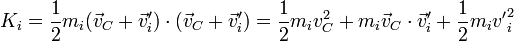 K_i = \frac{1}{2}m_i(\vec{v}_C+\vec{v}'_i)\cdot(\vec{v}_C+\vec{v}'_i) = \frac{1}{2}m_iv_C^2+m_i\vec{v}_C\cdot\vec{v}'_i+\frac{1}{2}m_i{v'}_i^2