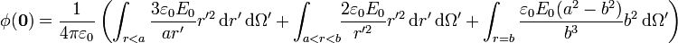 
\phi(\mathbf{0}) = \frac{1}{4\pi\varepsilon_0}\left(\int_{r<a}\frac{3\varepsilon_0 E_0}{a r'}r'^2\,\mathrm{d}r'\,
\mathrm{d}\Omega'+ \int_{a<r<b}\!\! \frac{2\varepsilon_0 E_0}{r'^2}r'^2\,\mathrm{d}r'\,
\mathrm{d}\Omega'+\int_{r=b}\frac{\varepsilon_0 E_0(a^2-b^2)}{b^3}b^2\,
\mathrm{d}\Omega'\right)