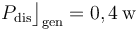 P_\mathrm{dis}\big\rfloor_\mathrm{gen}= 0,4\,\mathrm{w}