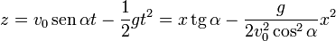 z = v_0\,\mathrm{sen}\,\alpha t - \frac{1}{2}gt^2 = x\,\mathrm{tg}\,\alpha -\frac{g}{2v_0^2\cos^2\alpha}x^2