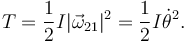 
T = \dfrac{1}{2}I|\vec{\omega}_{21}|^2 = \dfrac{1}{2}I\dot{\theta}^2.
