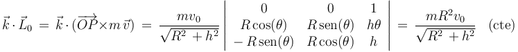 \vec{k}\,\cdot\,\vec{L}_0\,=\,\vec{k}\,\cdot\,(\overrightarrow{OP}\times m\,\vec{v})\,=\,\frac{mv_0}{\sqrt{R^2\,+h^2}}\left|\begin{array}{ccc} 0 & 0 & 1 \\ R\,\mathrm{cos}(\theta) & R\,\mathrm{sen}(\theta) & h\theta \\ -\,R\,\mathrm{sen}(\theta) & R\,\mathrm{cos}(\theta) & h \end{array}\right|\,=\,\frac{mR^2v_0}{\sqrt{R^2\,+h^2}}\,\,\,\,\,\mathrm{(cte)}