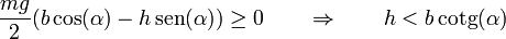 \frac{mg}{2}(b\cos(\alpha)-h\,\mathrm{sen}(\alpha))\geq 0\qquad\Rightarrow\qquad h < b\,\mathrm{cotg}(\alpha)
