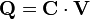 \ \mathbf{Q}=\mathbf{C\cdot V}