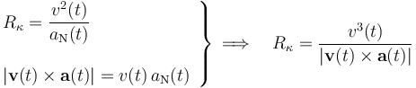 \left.\begin{array}{l}\displaystyle R_\kappa=\frac{v^2(t)}{a_\mathrm{N}(t)}\\ \\ \displaystyle |\mathbf{v}(t)\times\mathbf{a}(t)|=v(t)\!\ a_\mathrm{N}(t)\end{array}\right\}\,\Longrightarrow\quad R_\kappa=\frac{v^3(t)}{|\mathbf{v}(t)\times\mathbf{a}(t)|}