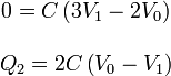 \begin{array}{c}0=C\left(3V_1-2V_0\right)\\ \\ Q_2=2C\left(V_0-V_1\right)\end{array}