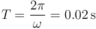 T = \frac{2\pi}{\omega}=0.02\,\mathrm{s}