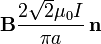 \mathbf{B}\frac{2\sqrt{2}\mu_0I}{\pi a}\,\mathbf{n}