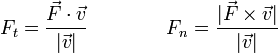 F_t = \frac{\vec{F}\cdot\vec{v}}{|\vec{v}|}\qquad\qquad F_n = \frac{|\vec{F}\times\vec{v}|}{|\vec{v}|}