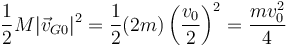 \frac{1}{2}M|\vec{v}_{G0}|^2 = \frac{1}{2}(2m)\left(\frac{v_0}{2}\right)^2 = \frac{mv_0^2}{4}