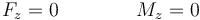 F_z = 0\qquad\qquad M_z = 0