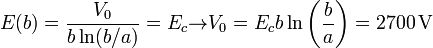 E(b) = \frac{V_0}{b \ln(b/a)} = E_c{{\to}}V_0 = E_c b \ln\left(\frac{b}{a}\right) = 2700\,\mathrm{V}