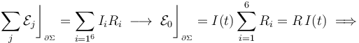 \sum_j \mathcal{E}_j\bigg\rfloor_{{}_{\partial\Sigma}}= \sum_{i=1^6} I_i R_i \;\longrightarrow\;\mathcal{E}_0\bigg\rfloor_{{}_{\partial\Sigma}}= I(t)\sum_{i=1}^6  R_i=R\!\ I(t)\;\Longrightarrow\;