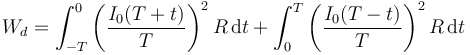 W_d = \int_{-T}^0 \left(\dfrac{I_0(T+t)}{T}\right)^2R\,\mathrm{d}t+\int_{0}^T \left(\dfrac{I_0(T-t)}{T}\right)^2R\,\mathrm{d}t