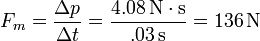 F_m = \frac{\Delta p}{\Delta t} = \frac{4.08\,\mathrm{N}\cdot\mathrm{s}}{.03\,\mathrm{s}}=136\,\mathrm{N}